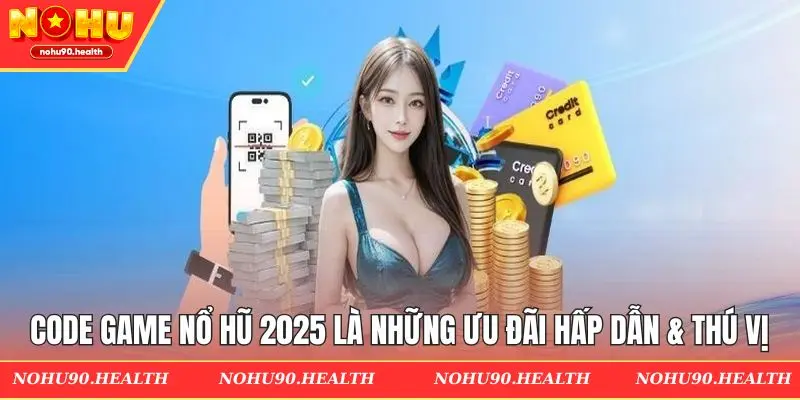 Code game nổ hũ 2025 chính là những ưu đãi hấp dẫn & thú vị