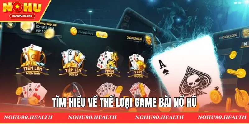 Tìm hiểu về thể loại game bài nổ hũ